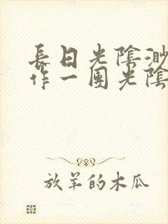 长日光阴渺渺乱作一团光阴似箭