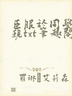 臣服于同学的母亲txt笔趣阁