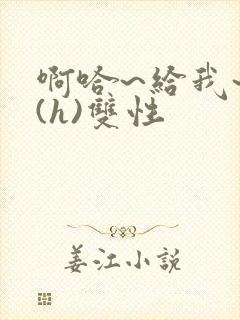 啊哈~给我~啊(h)双性