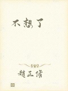 不想了