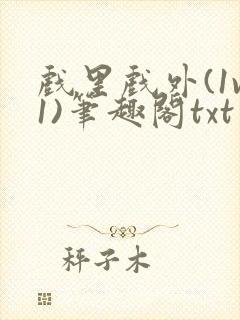 戏里戏外(1v1)笔趣阁txt