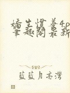 娇生惯养4ph笔趣阁最新章节