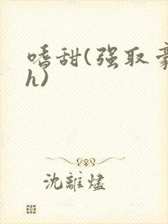 嗜甜(强取豪夺h)