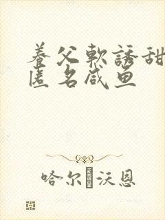 养父软诱甜BY匿名咸鱼