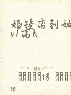 婚后脔到她哭1v1高h