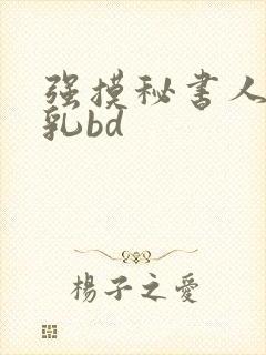 强摸秘书人妻大乳bd