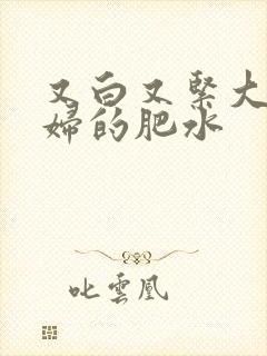 又白又紧大屁贵妇的肥水