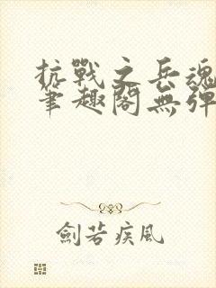 抗战之兵魂传说笔趣阁无弹窗