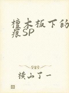 檀木板下的翘红痕SP