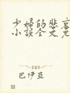 少妇的悲哀榆木小说全文免费阅读笔趣阁下载