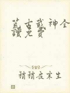 荒古武神全文阅读免费