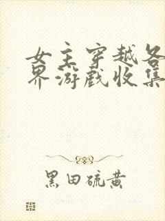 女主穿越各个世界游戏收集jy