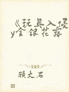 《玩具入侵》by金银花露