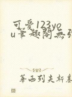 可爱123you笔趣阁无弹窗全文阅读