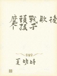 魔头战败后多了个孩子