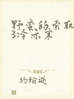 野蛮的索取1V3冷亦寒