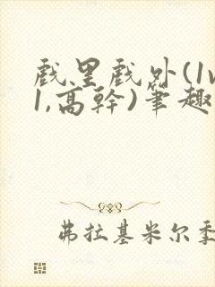 戏里戏外(1v1,高干)笔趣阁