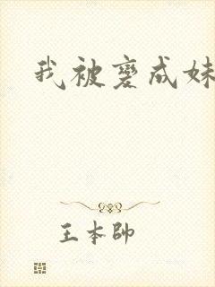我被变成妹了