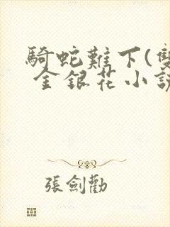 骑蛇难下(双) 金银花小说