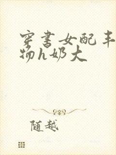 穿书女配丰满尤物h奶大