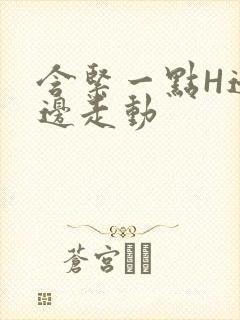 含紧一点H边做边走动