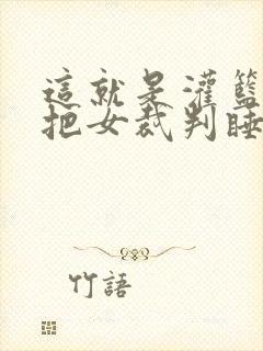 这就是灌篮球员把女裁判睡了