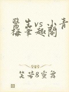 医生vs 小青梅笔趣阁