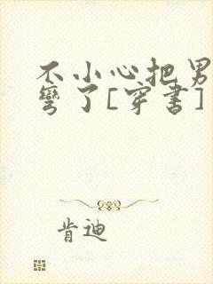 不小心把男主掰弯了[穿书]