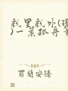 戏里戏外(现场)一叶孤舟笔趣阁全文
