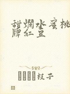 甜烂水蜜桃 黄牌红豆