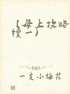 【母上攻略】(续一)