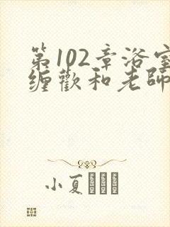 第102章浴室缠欢和老师小说