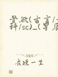 骨欲(古言/骨科/sc)_(星辰鲸落)_最新章