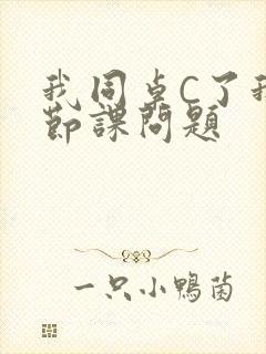 我同桌C了我一节课问题