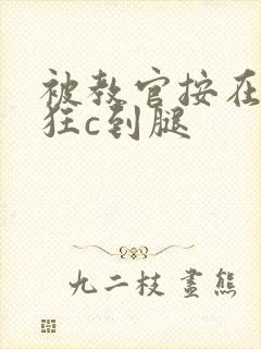 被教官按在寝室狂c到腿