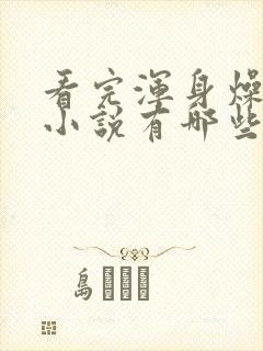 看完浑身燥热的小说有哪些