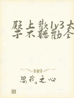 殿上欢1v3太子不听劝全文