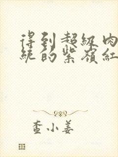 得到超级肉禽系统的紫岭红山