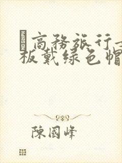 巜商务旅行女老板戴绿色帽的