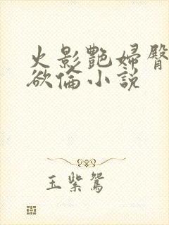 火影艳妇臀荡乳欲伦小说