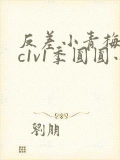 反差小青梅不经c1v1季圆圆小说