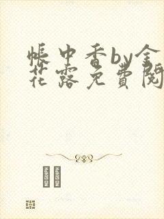 帐中香by金银花露免费阅读全文在线阅