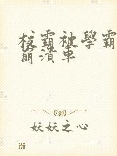 校霸被学霸玩到崩溃车