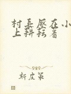 村长压在小萍身上耕耘着