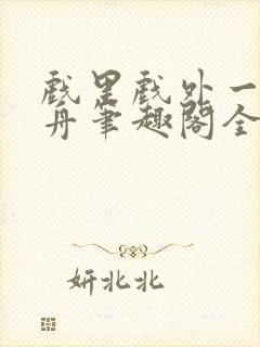 戏里戏外一叶孤舟笔趣阁全文