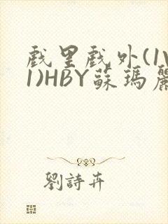 戏里戏外(1V1)HBY苏玛丽全文免费阅读