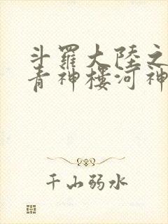 斗罗大陆之神界青神楼河神笔趣阁