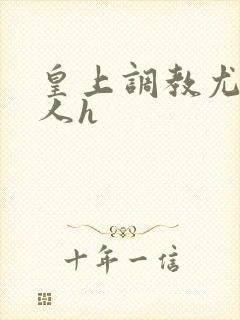 皇上调教尤物美人h