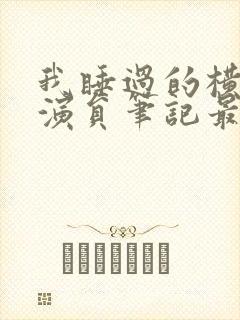 我睡过的横店女演员笔记最新章节