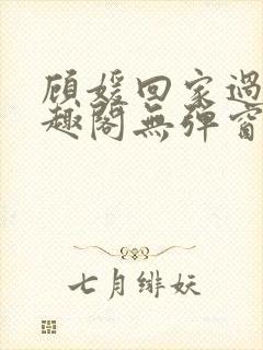 顾媛回家过年笔趣阁无弹窗